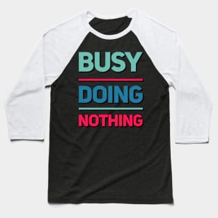 Busy Doing Nothing funny and sarcastic sayings about life Baseball T-Shirt